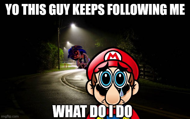 The stalking | Yo this guy keeps following me; What do i do | image tagged in dark street | made w/ Imgflip meme maker