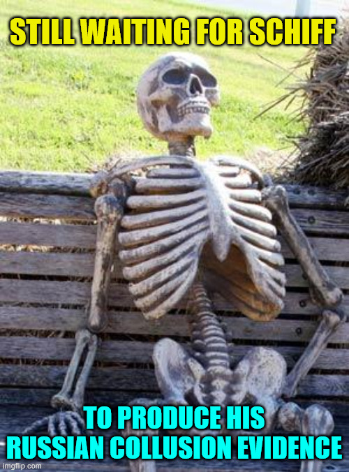 Waiting Skeleton Meme | Still waiting for Schiff to produce his Russian collusion evidence | image tagged in memes,waiting skeleton | made w/ Imgflip meme maker