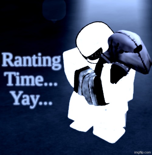 Stupid complaint that shouldn't be posted at all that are yet still posted and ignored by smart people. (#3) | Ranting Time... Yay... | image tagged in reprieve yabuki | made w/ Imgflip meme maker