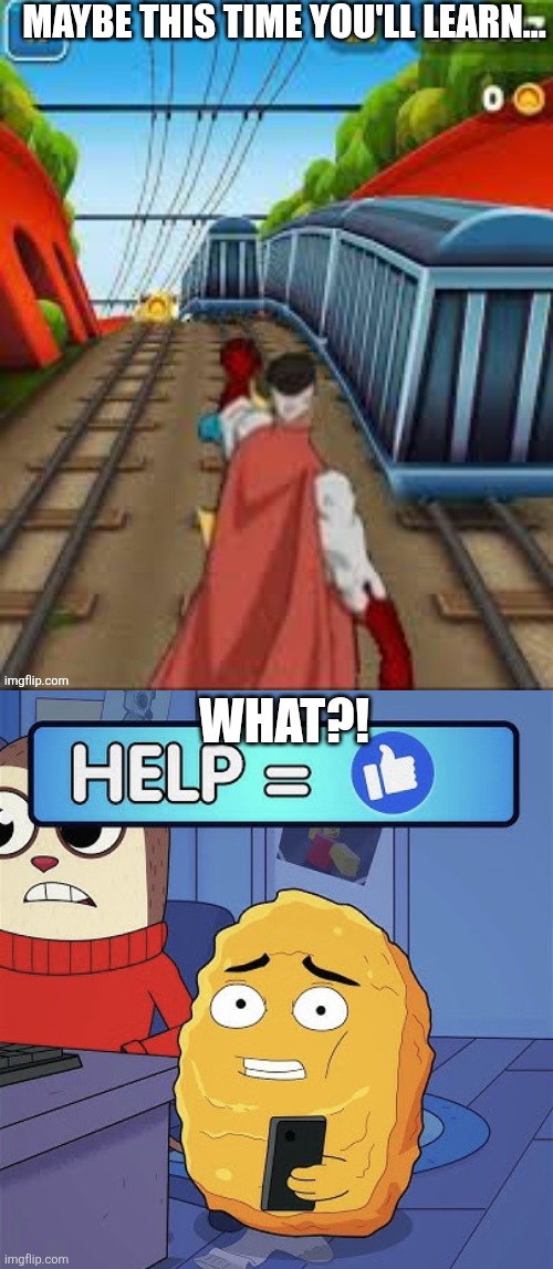 Invincible season finale in a (shell)nut. | Maybe this time you'll learn... What?! | image tagged in what help me | made w/ Imgflip meme maker