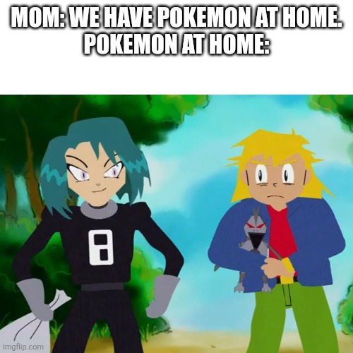 Never buy Pokemon from the gas station | Mom: We have Pokemon at home.

Pokemon At Home: | image tagged in memes,blank transparent square,pokemon | made w/ Imgflip meme maker