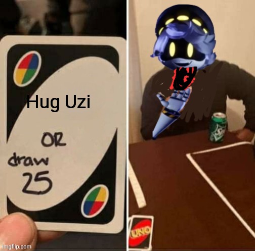 UNO Draw 25 Cards N edition | Hug Uzi | image tagged in uno draw 25 cards n edition | made w/ Imgflip meme maker