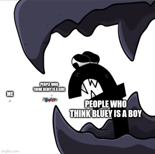 People harassing others for saying Bluey is a boy be like... | People who think Bluey is a girl; Me; People who think Bluey is a boy | image tagged in nz,poor,sad,bluey,alphabetlore,bullying | made w/ Imgflip meme maker
