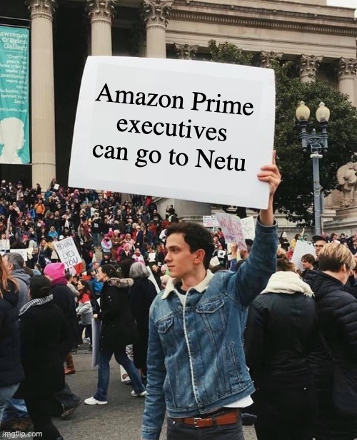 Amazon Prime can go to Netu | Amazon Prime
executives can go to Netu | image tagged in man holding sign | made w/ Imgflip meme maker