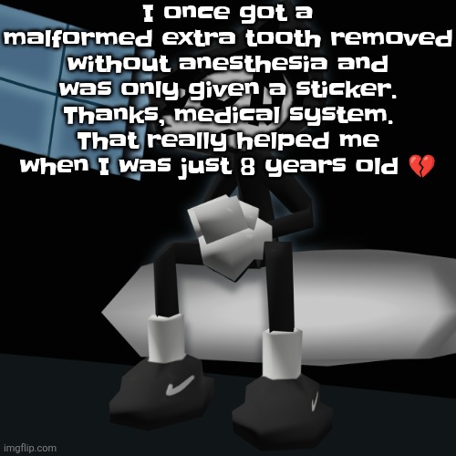 When you a gangsta fr | I once got a malformed extra tooth removed without anesthesia and was only given a sticker. Thanks, medical system. That really helped me when I was just 8 years old 💔 | image tagged in when you a gangsta fr | made w/ Imgflip meme maker