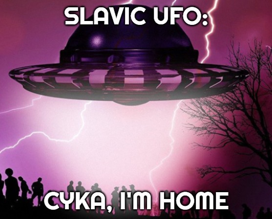 UFO home | SLAVIC UFO:; CYKA, I'M HOME | image tagged in ufo home,slavic ufo | made w/ Imgflip meme maker