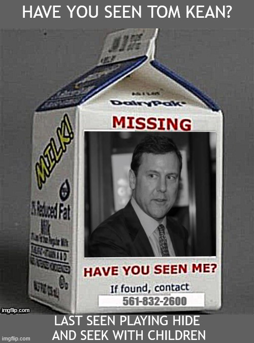 Have you seen me | HAVE you seen tom kean? Last seen playing hide
 and seek with children | image tagged in have you seen me,tom kean,missing,mia,eighty sixed himself,detained in belarus | made w/ Imgflip meme maker