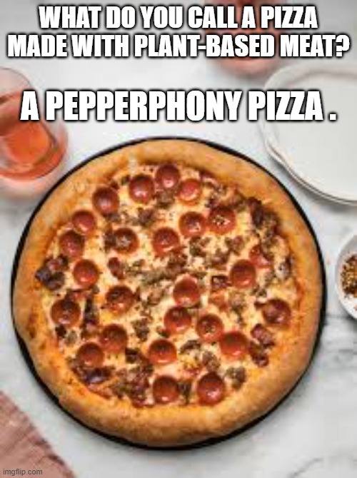 What do you call a pizza made with plant based meat?    --  funny  -- | What do you call a pizza made with plant-based meat? A pepperphony pizza . | image tagged in funny,humor,play on words,pizza,meat,funny meme | made w/ Imgflip meme maker