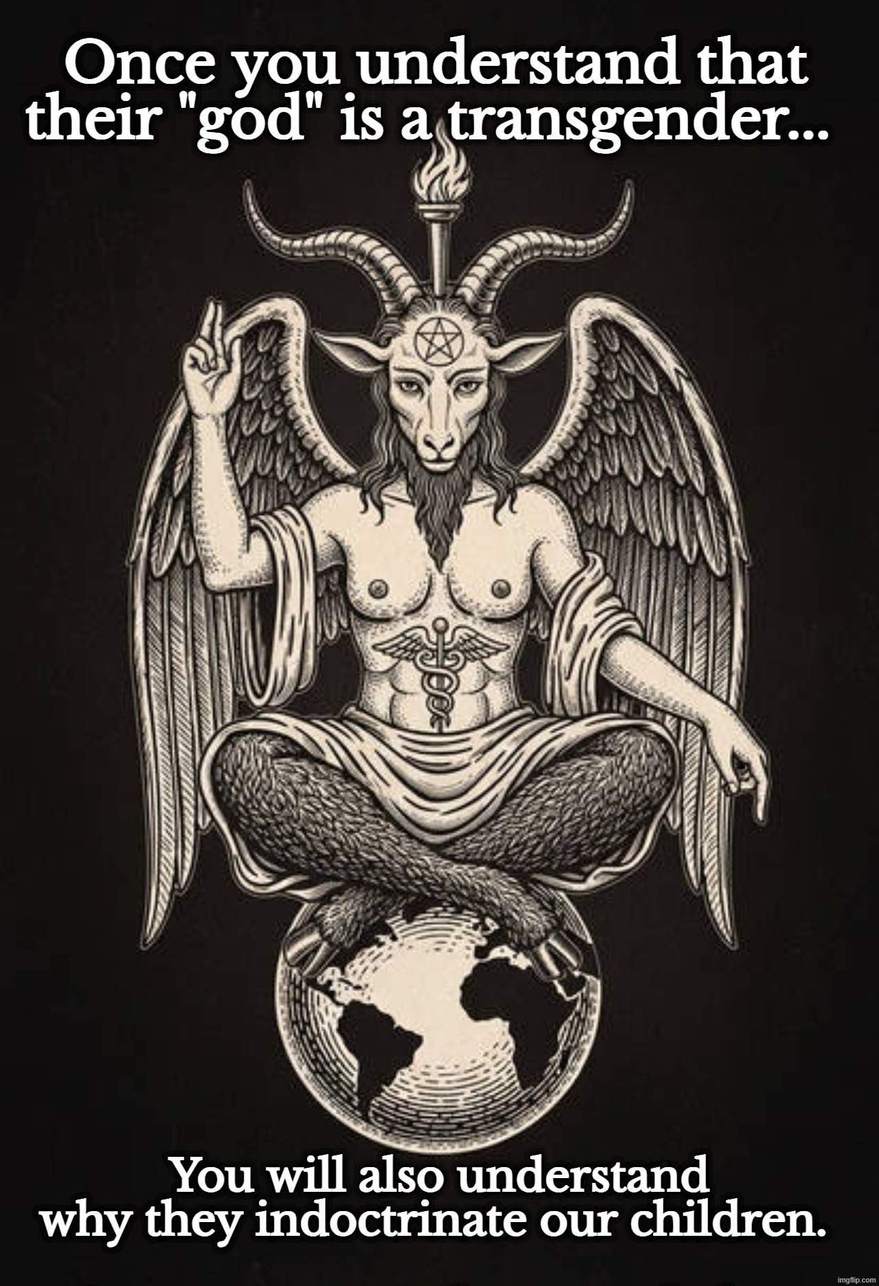 Evil Incarnate | image tagged in baphomet,satanism,beelzebub,demigod,transgenderism,tired of hearing about transgenders | made w/ Imgflip meme maker