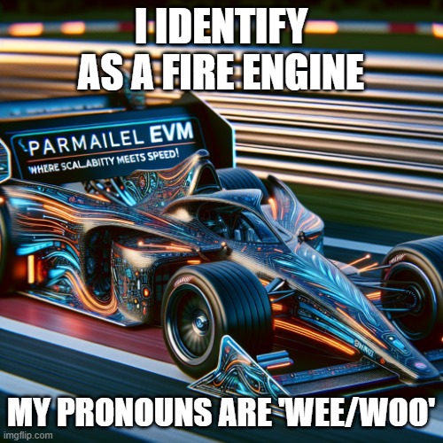 I identify as a fire engine My pronouns are 'wee/woo' | image tagged in image of a racing car parallel evm where scalability meets s | made w/ Imgflip meme maker