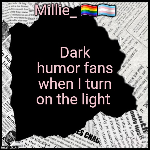 Millie's pride month announcement template | Dark humor fans when I turn on the light | image tagged in millie's pride month announcement template | made w/ Imgflip meme maker