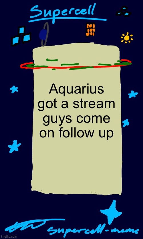 Supercell-meme announcement template | Aquarius got a stream guys come on follow up | image tagged in supercell-meme announcement template | made w/ Imgflip meme maker