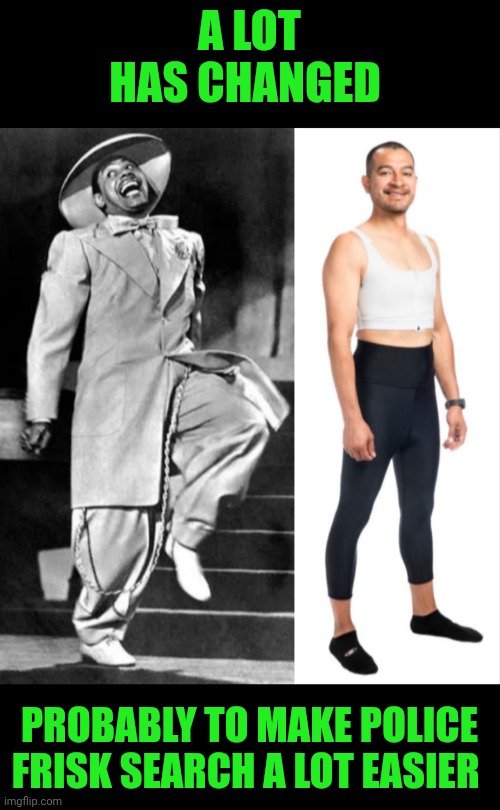 Funny | A lot has changed; Probably to make police frisk search a lot easier | image tagged in funny,fashion,clothing,police,search,change | made w/ Imgflip meme maker