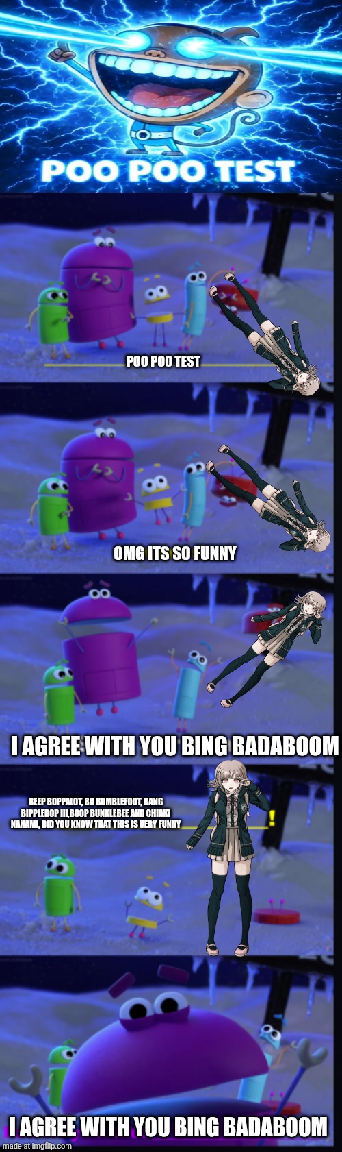*chicken screaming in tree noises* | POO POO TEST; OMG ITS SO FUNNY; I AGREE WITH YOU BING BADABOOM; BEEP BOPPALOT, BO BUMBLEFOOT, BANG BIPPLEBOP III,BOOP BUNKLEBEE AND CHIAKI NANAMI, DID YOU KNOW THAT THIS IS VERY FUNNY; I AGREE WITH YOU BING BADABOOM | image tagged in chicken screaming in tree noises | made w/ Imgflip meme maker