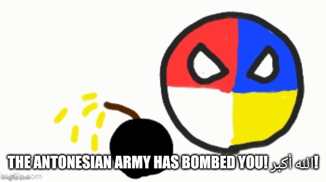 The Antonesian Army has Bombed You | image tagged in the antonesian army has bombed you | made w/ Imgflip meme maker