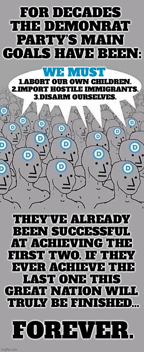 Of course, the left’s “elites” would still have firearms. They’d try to take the ones from patriotic, law-abiding citizens. | We must | image tagged in political meme,demonrats,three main goals,successful,the last one,finished forever | made w/ Imgflip meme maker