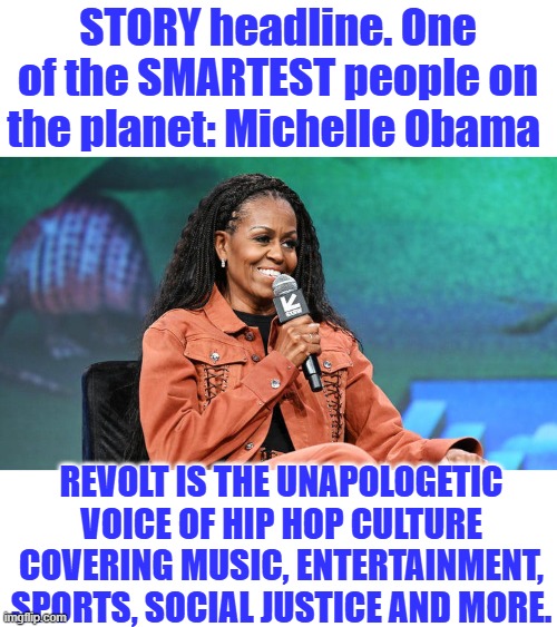 The brainwashed eat it up | STORY headline. One of the SMARTEST people on the planet: Michelle Obama; REVOLT is the unapologetic voice of Hip Hop culture covering music, entertainment, sports, social justice and more. | made w/ Imgflip meme maker