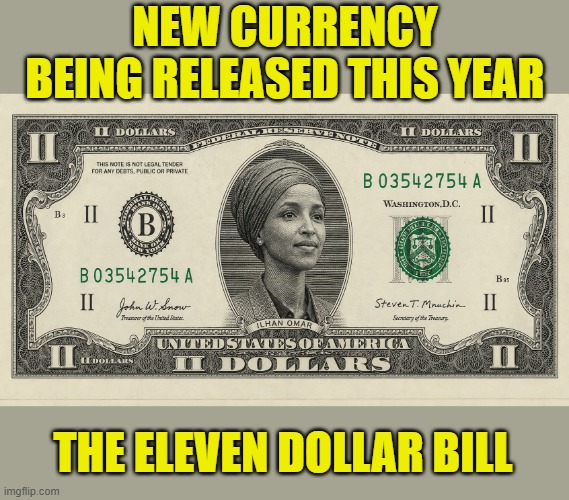 We're skipping the three-dollar bill, and going right to the eleven! | New currency being released this year; The Eleven Dollar Bill | image tagged in memes,ilhan omar | made w/ Imgflip meme maker