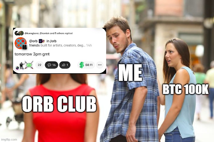 orb club < btc 100k | me; BTC 100k; ORB CLUB | image tagged in memes,distracted boyfriend,orb club,btc | made w/ Imgflip meme maker