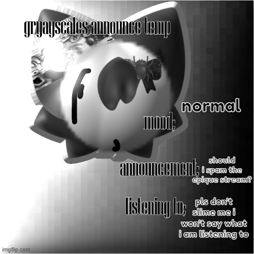 h | normal; should i spam the epique stream? pls don't slime me i won't say what i am listening to | image tagged in ann temp png | made w/ Imgflip meme maker