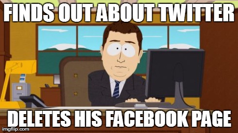 Aaaaand Its Gone Meme | FINDS OUT ABOUT TWITTER DELETES HIS FACEBOOK PAGE | image tagged in memes,aaaaand its gone | made w/ Imgflip meme maker
