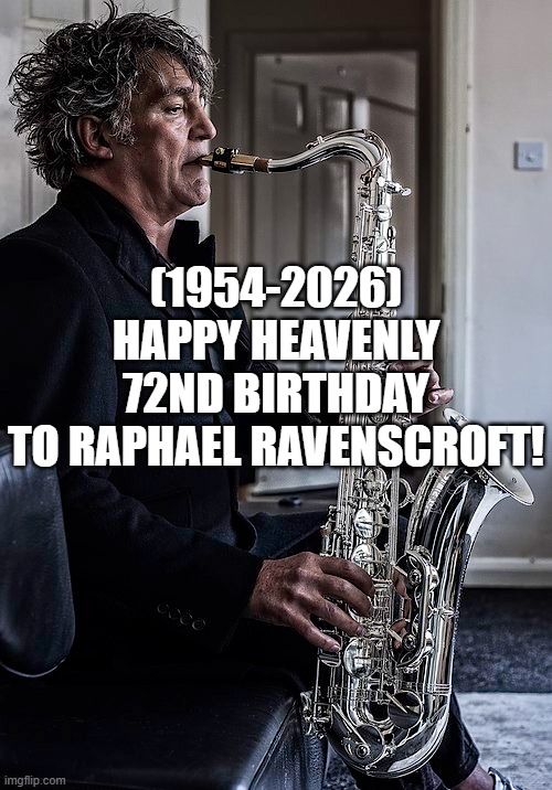Raphael Ravenscroft's Heavenly 72nd Birthday! | (1954-2026)
Happy Heavenly 72nd Birthday
To Raphael Ravenscroft! | image tagged in drake hotline bling,inhaling seagull,dads,first day on the internet kid,that would be great | made w/ Imgflip meme maker