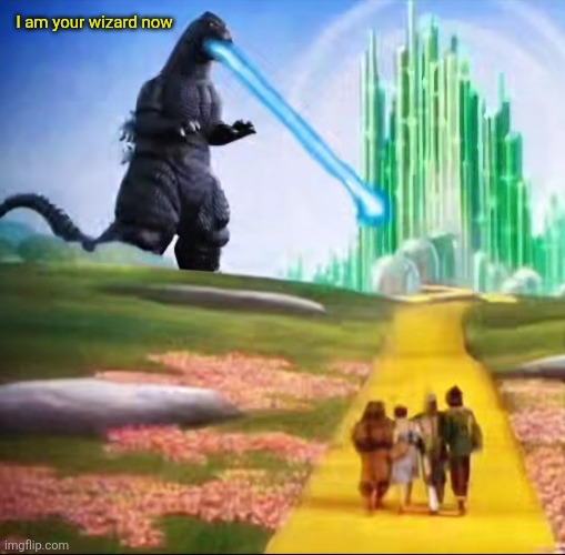 Wizard of 'Zilla | I am your wizard now | image tagged in wizard of oz,godzilla,mashup | made w/ Imgflip meme maker