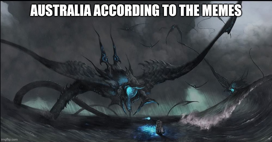 Australia Meme | Australia according to the Memes | image tagged in sea monster,australia | made w/ Imgflip meme maker