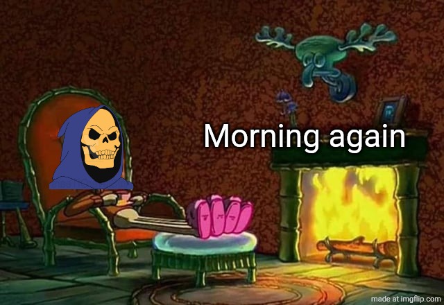 https://imgflip.com/i/ati36a | Morning again | image tagged in morning chat | made w/ Imgflip meme maker