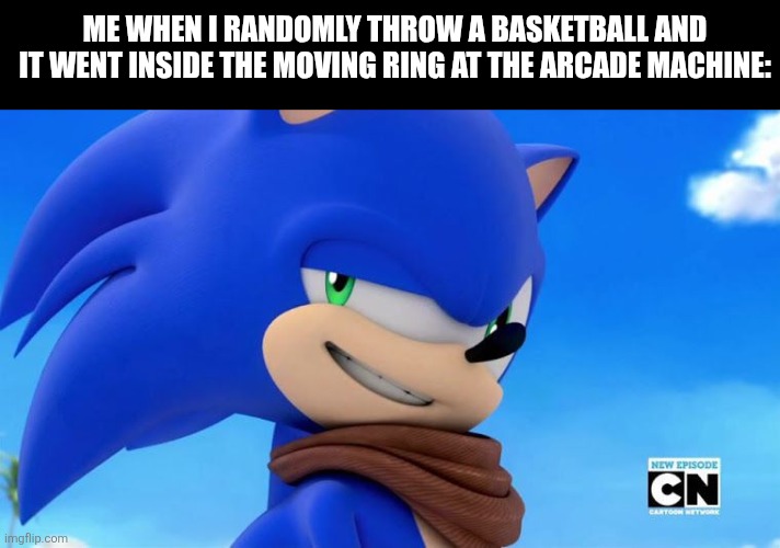 Sonic Meme | Me when I randomly throw a basketball and it went inside the moving ring at the arcade machine: | image tagged in memes,sonic,basketball | made w/ Imgflip meme maker
