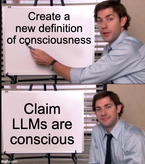 AI consciousness | Create a new definition of consciousness; Claim LLMs are conscious | image tagged in jim halpert pointing to whiteboard | made w/ Imgflip meme maker