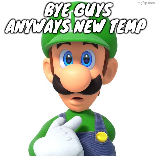 It's a me? | Bye guys anyways new temp | image tagged in it's a me | made w/ Imgflip meme maker