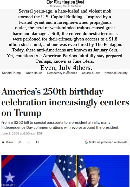 "As ye have sown, so shall ye reap" | Several years-ago, a hate-fueled and violent mob
stormed the U.S. Capitol Building.  Inspired by a 
twisted tyrant and a foreigner-owned propaganda
outlet, the herd of weak-minded traitors caused great
harm and damage .  Still, the craven domestic terrorists
were pardoned for their crimes, given acccess to a $1.8
billion slush-fund, and one was even hired by The Pentagon.
Today, these anti-Americans are known as January 6ers.
Yet, countless true American Patriots faithfully stay prepared.
Perhaps, known as June 14ers. Even, July 4thers. | image tagged in prince | made w/ Imgflip meme maker
