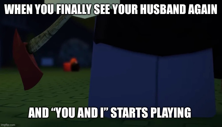Jane doe Forsaken | When you finally see your husband again; And “you and I” starts playing | image tagged in jane doe forsaken | made w/ Imgflip meme maker