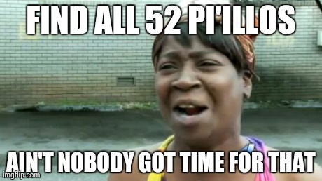 Ain't Nobody Got Time For That | FIND ALL 52 PI'ILLOS AIN'T NOBODY GOT TIME FOR THAT | image tagged in memes,aint nobody got time for that | made w/ Imgflip meme maker