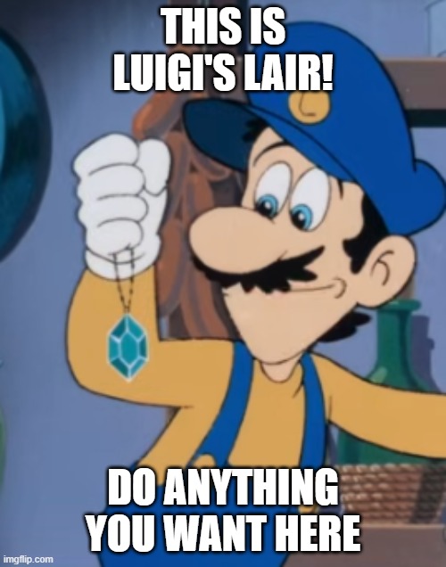 Welcome! | this is luigi's lair! do anything you want here | image tagged in luigi looking at peach's necklace | made w/ Imgflip meme maker