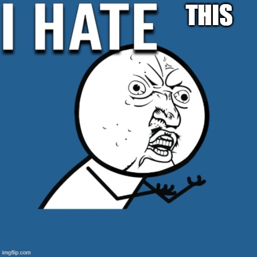 I Hate | This | image tagged in i hate | made w/ Imgflip meme maker