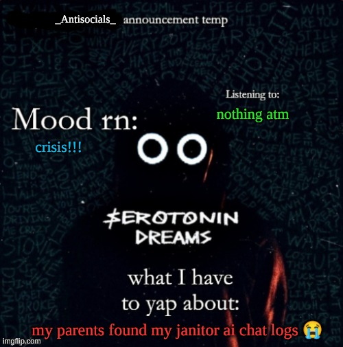 how's the fine huzz doing today?? | nothing atm; crisis!!! my parents found my janitor ai chat logs 😭 | image tagged in _antisocials_ announce temp | made w/ Imgflip meme maker