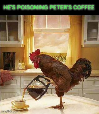 coffee chicken | He's poisoning Peter's coffee | image tagged in coffee chicken | made w/ Imgflip meme maker
