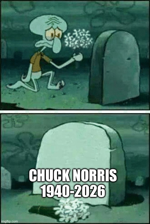 Just now getting to it | Chuck Norris
1940-2026 | image tagged in rip,chuck norris | made w/ Imgflip meme maker