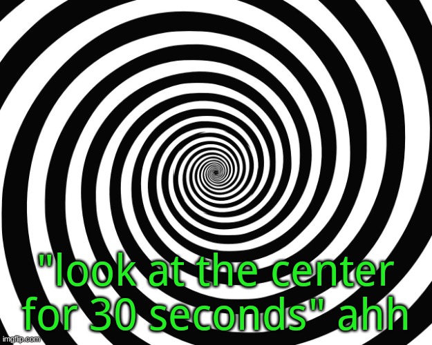 lol | "look at the center for 30 seconds" ahh | image tagged in hypnosis meme | made w/ Imgflip meme maker