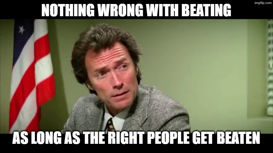 Harry Callahan | nothing wrong with beating as long as the right people get beaten | image tagged in harry callahan | made w/ Imgflip meme maker