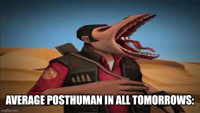 My first all tomorrows meme | Average posthuman in all tomorrows: | image tagged in tf2 sniper cursed,shitpost | made w/ Imgflip meme maker