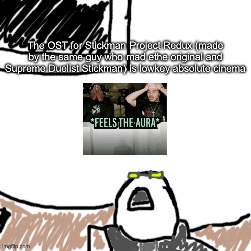 The Aggressive Combatant | The OST for Stickman Project Redux (made by the same guy who mad ethe original and Supreme Duelist Stickman) is lowkey absolute cinema | image tagged in the aggressive combatant | made w/ Imgflip meme maker