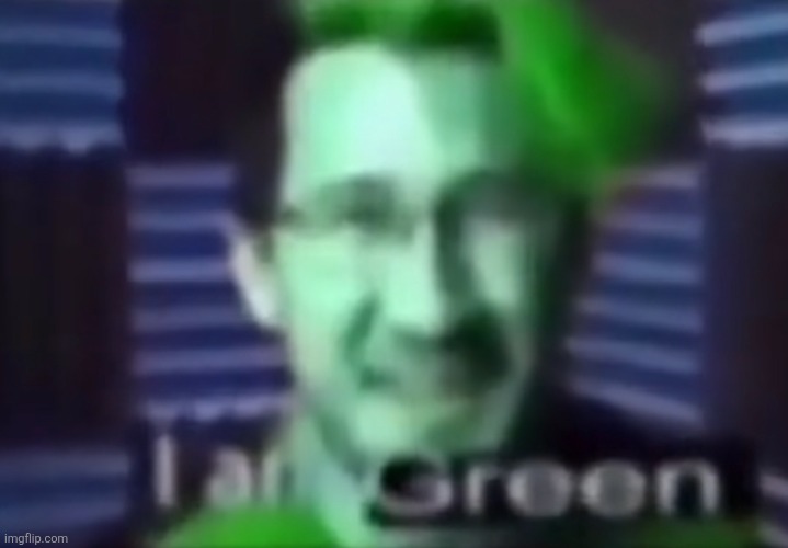 i am green | image tagged in i am green | made w/ Imgflip meme maker