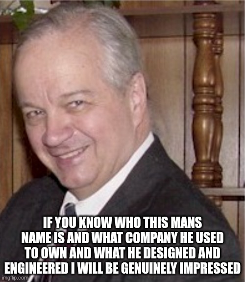 Can you guess this mans name and who he is | if you know who this mans name is and what company he used to own and what he designed and engineered I will be genuinely impressed | image tagged in engineering,company,owner,1960s,1970s,1980s | made w/ Imgflip meme maker