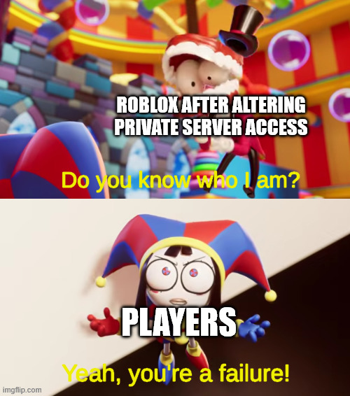the community bullied them so much they reverted the change | roblox after altering private server access; players | image tagged in pomni you're a failure,roblox | made w/ Imgflip meme maker