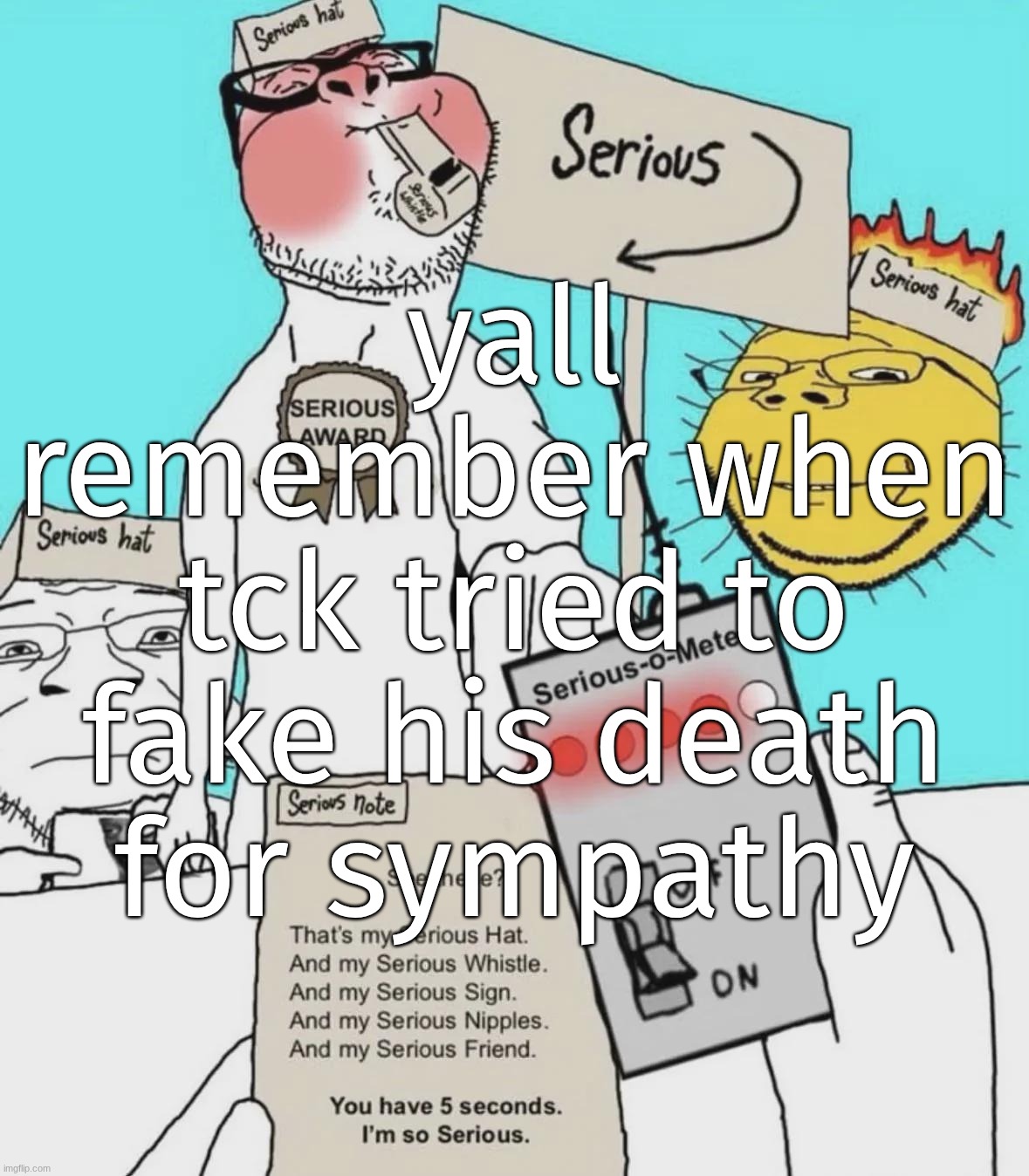 Serious Award | yall remember when tck tried to fake his death for sympathy | image tagged in serious award | made w/ Imgflip meme maker