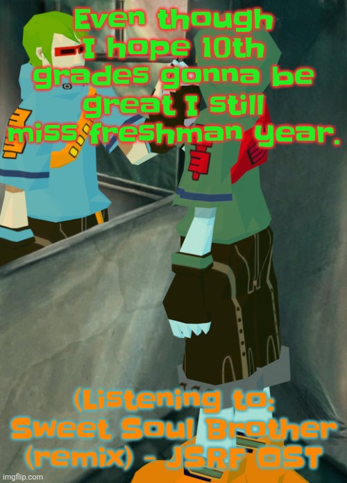The thing im mostly scared of is getting older | Even though I hope 10th grades gonna be great I still miss freshman year. (Listening to: Sweet Soul Brother (remix) - JSRF OST | image tagged in this is so inspiring | made w/ Imgflip meme maker
