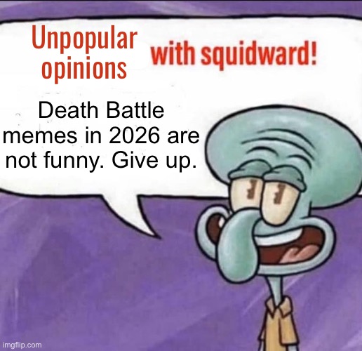 Squidward hates DeviantArt users who use Death Battle memes | Unpopular opinions; Death Battle memes in 2026 are not funny. Give up. | image tagged in fun facts with squidward,death battle,deviantart,not funny,unpopular opinion | made w/ Imgflip meme maker